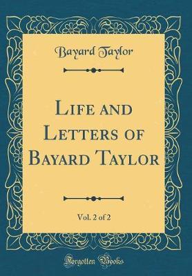Life and Letters of Bayard Taylor, Vol. 2 of 2 (Classic Reprint) by Bayard Taylor image