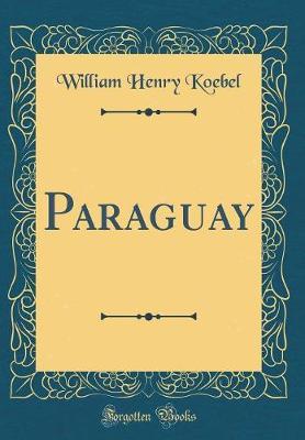 Paraguay (Classic Reprint) by William Henry Koebel image