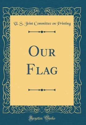 Our Flag (Classic Reprint) by U S Joint Committee on Printing image