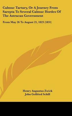 Calmuc Tartary, Or A Journey From Sarepta To Several Calmuc Hordes Of The Astracan Government: From May 26 To August 21, 1823 (1831) by Henry Augustus Zwick image