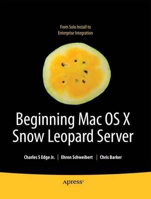 Beginning Mac OS X Snow Leopard Server: From Solo Install to Enterprise Integration by Charles Edge