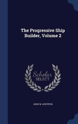 The Progressive Ship Builder; Volume 2 by John W Griffiths image