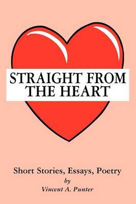 Straight from the Heart: Short Stories, Essays, Poetry by Vincent A. Punter image