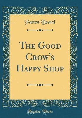 The Good Crow's Happy Shop (Classic Reprint) by Patten Beard image