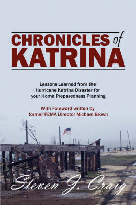 Chronicles of Katrina: Lessons Learned from the Hurricane Katrina Disaster for Your Home Preparedness Planning with Foreword Written by Former Fema Director Michael Brown by Steven J Craig CEM image
