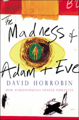 The Madness of Adam and Eve: How Schizophrenia Shaped Humanity on Hardback by D.F. Horrobin