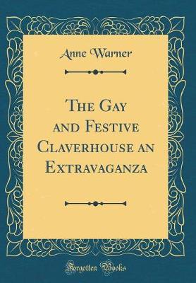 The Gay and Festive Claverhouse an Extravaganza (Classic Reprint) by Anne Warner image