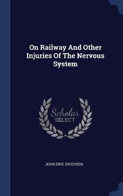 On Railway and Other Injuries of the Nervous System on Hardback by John Eric Erichsen