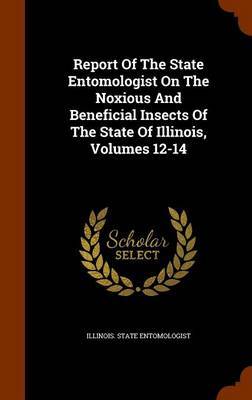 Report of the State Entomologist on the Noxious and Beneficial Insects of the State of Illinois, Volumes 12-14 image