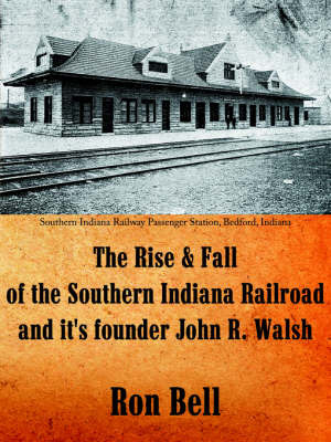 The Rise and Fall of the Southern Indiana Railroad and It's Founder John R. Walsh by Ron Bell image