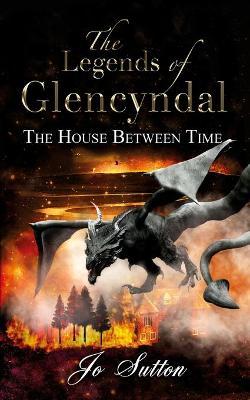 The Legends of Glencyndal: The House Between Time by Jo Sutton image
