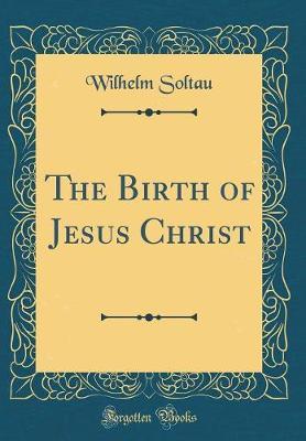 The Birth of Jesus Christ (Classic Reprint) by Wilhelm Soltau image