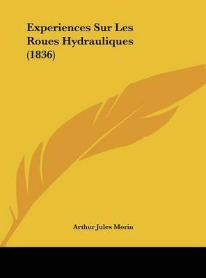 Experiences Sur Les Roues Hydrauliques (1836) on Hardback by Arthur Jules Morin