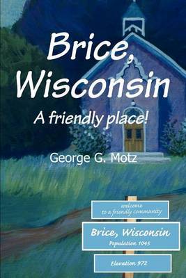Brice, Wisconsin: A Friendly Place! by George , G. Motz image