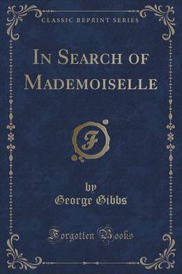 In Search of Mademoiselle (Classic Reprint) by George Gibbs