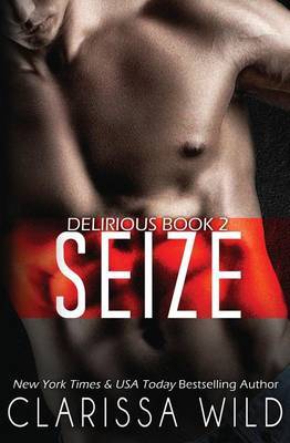 Seize (Delirious Book 2) on Paperback by Clarissa Wild