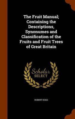 The Fruit Manual; Containing the Descriptions, Synonumes and Classification of the Fruits and Fruit Trees of Great Britain image