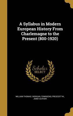 A Syllabus in Modern European History from Charlemagne to the Present (800-1920) by William Thomas Morgan image