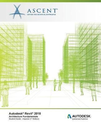 Autodesk Revit 2018 Architecture Fundamentals - Imperial by Ascent - Center for Technical Knowledge