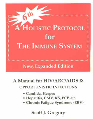 A Holistic Protocol for the Immune System: A Manual for HIV/ARC/AIDS and Opportunistic Infections by Scott J. Gregory image