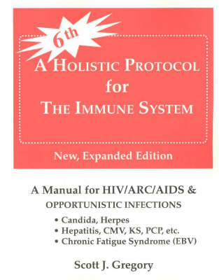 A Holistic Protocol for the Immune System: A Manual for HIV/ARC/AIDS and Opportunistic Infections on Paperback by Scott J. Gregory