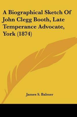 Biographical Sketch Of John Clegg Booth, Late Temperance Advocate, York (1874) image