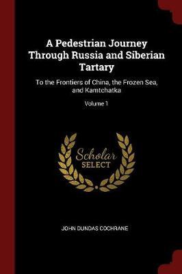 A Pedestrian Journey Through Russia and Siberian Tartary by John Dundas Cochrane