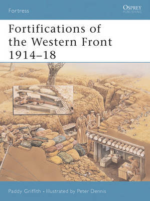 Fortifications of the Western Front 1914-18 by Paddy Griffith