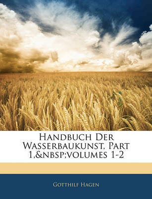 Handbuch Der Wasserbaukunst, Part 1, Volumes 1-2 on Paperback by Gotthilf Hagen