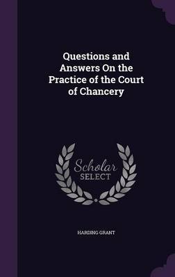 Questions and Answers on the Practice of the Court of Chancery on Hardback by Harding Grant