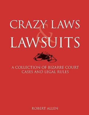 Crazy Laws & Lawsuits : A Collection of Bizarre Court Cases and Legal Rules by Robert Allen image
