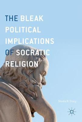 The Bleak Political Implications of Socratic Religion on Hardback by Shadia B. Drury