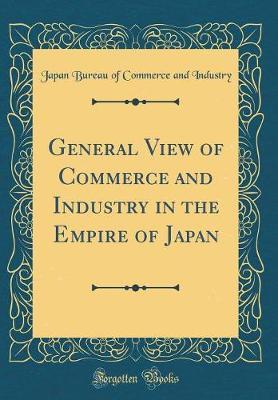 General View of Commerce and Industry in the Empire of Japan (Classic Reprint) by Japan Bureau of Commerce and Industry image