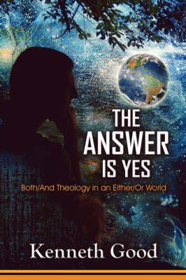 The Answer Is Yes: Both/And Theology in an Either/Or World by Kenneth Good, Professor (Jersey City State College) image