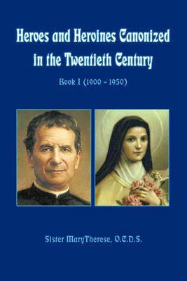 Heroes and Heroines Canonized in the Twentieth Century: Book I (1900 - 1950) by Sister Marytherese