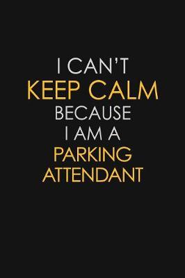 I Can't Keep Calm Because I Am A Parking Attendant by Blue Stone Publishers image
