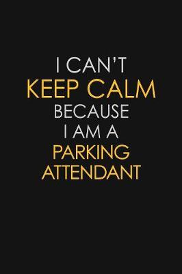 I Can't Keep Calm Because I Am A Parking Attendant image