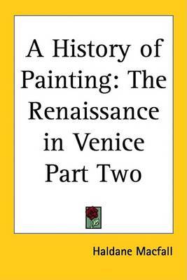 A History of Painting: The Renaissance in Venice Part Two on Paperback by Haldane Macfall