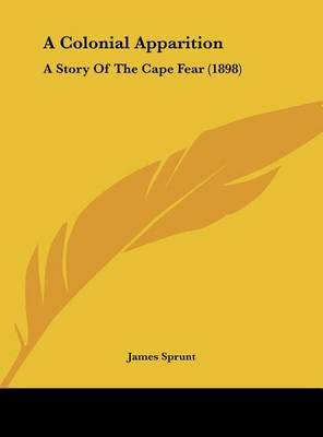 A Colonial Apparition: A Story of the Cape Fear (1898) on Hardback by James Sprunt