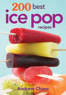 200 Best Ice Pop Recipes by Andrew Chase image