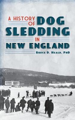 A History of Dog Sledding in New England by Bruce D Heald image