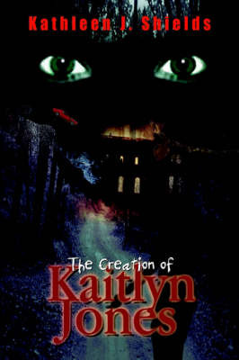 The Creation of Kaitlyn Jones by Kathleen J. Shields image