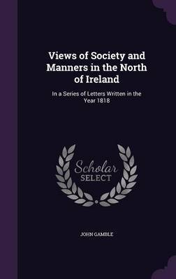 Views of Society and Manners in the North of Ireland on Hardback by John Gamble