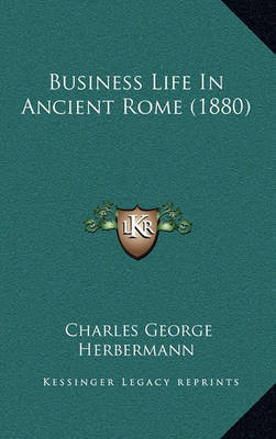 Business Life in Ancient Rome (1880) on Hardback by Charles George Herbermann