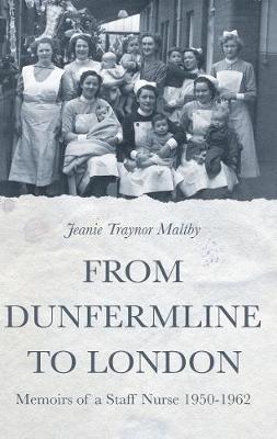 From Dunfermline to London: Memoirs of a Staff Nurse 1950-1962 by Jeanie Traynor Maltby image