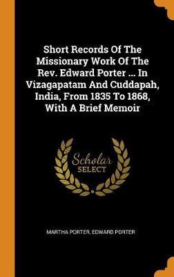 Short Records of the Missionary Work of the Rev. Edward Porter ... in Vizagapatam and Cuddapah, India, from 1835 to 1868, with a Brief Memoir by Martha Porter image
