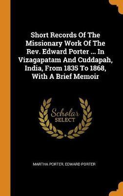 Short Records of the Missionary Work of the Rev. Edward Porter ... in Vizagapatam and Cuddapah, India, from 1835 to 1868, with a Brief Memoir image