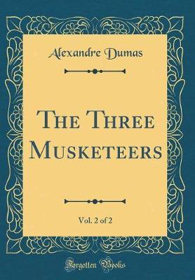 The Three Musketeers, Vol. 2 of 2 (Classic Reprint) by Alexandre Dumas image