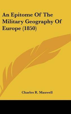 An Epitome Of The Military Geography Of Europe (1850) on Hardback by Charles R Maxwell