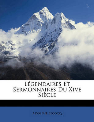 Lgendaires Et Sermonnaires Du Xive Siecle by Adolphe Lecocq image